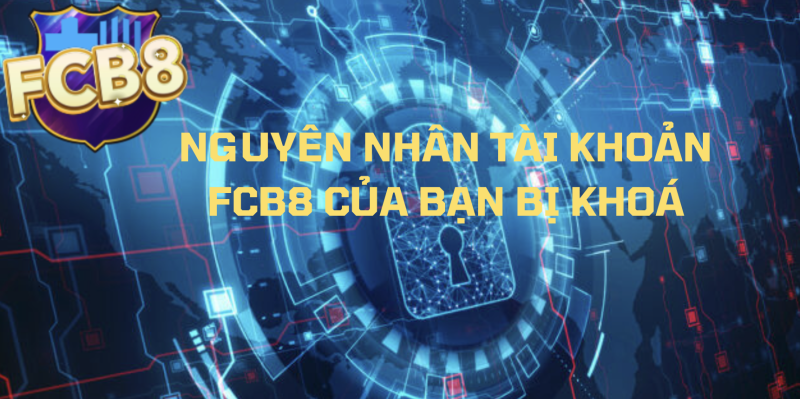 4 nguyên nhân khiến tài khoản của bạn bị khoá