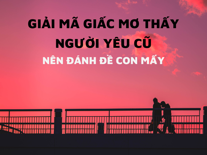 Giải Mã Giấc Mơ Thấy Người Yêu Cũ Cùng FCB8
